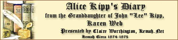 Alice Kipp?s
            diary (Some History of Kemah circa 1874 - 1875) from Karen
            Webb Granddaughter of John "Lee" Kipp We will add
            an entry every week day on Jarbo Bayou Times Your Humble
            Webmaster Claire Durkee Worthington