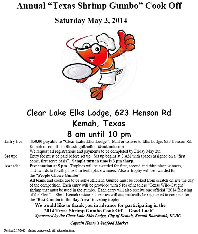 Blessing of the Fleet Annual “Texas Wild
                      Caught Shrimp Gumbo” Cook Off Saturday May 3, 2014
                      Clear Lake Elks Lodge, 623 Henson Rd. Kemah, Texas
                      8 am until 10 pm.